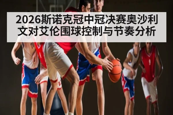 2026斯诺克冠中冠决赛奥沙利文对艾伦围球控制与节奏分析